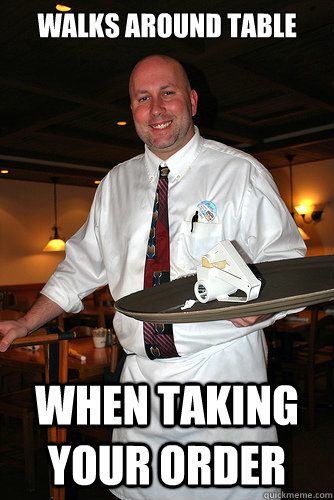 walks around table when taking your order - walks around table when taking your order  Good Guy Waiter