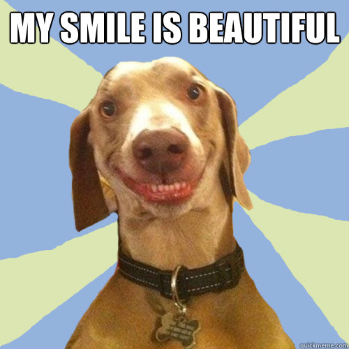 my smile is beautiful   Disgusting Doggy