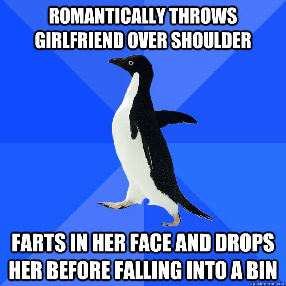 romantically throws girlfriend over shoulder farts in her face and drops her before falling into a bin  Socially Awkward Penguin