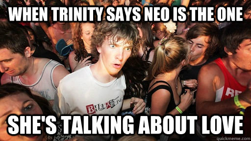 When Trinity says neo is the one she's talking about love  Sudden Clarity Clarence