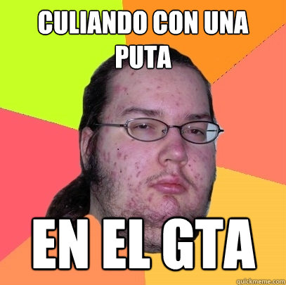 culiando con una puta en el gta  Butthurt Dweller