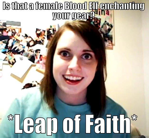 IS THAT A FEMALE BLOOD ELF ENCHANTING YOUR GEAR? *LEAP OF FAITH* Overly Attached Girlfriend