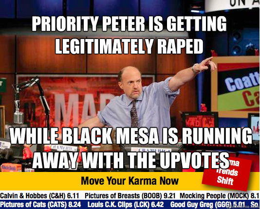 Priority peter is getting legitimately raped while black mesa is running away with the upvotes  Mad Karma with Jim Cramer