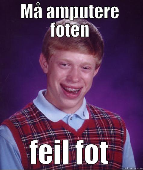 MÅ AMPUTERE FOTEN FEIL FOT Bad Luck Brian