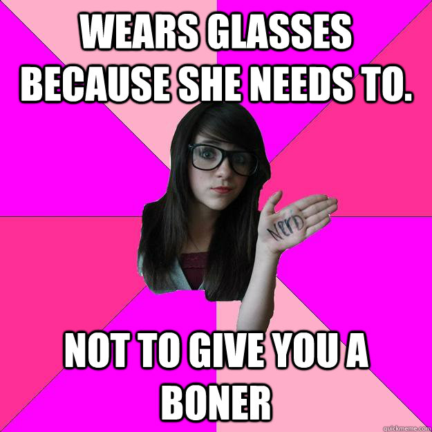 wears glasses because she needs to. not to give you a boner 