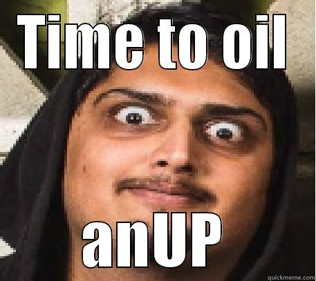 TIME TO OIL ANUP Misc