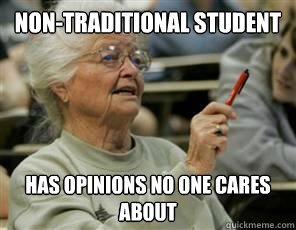 non-traditional student has opinions no one cares about  Senior College Student