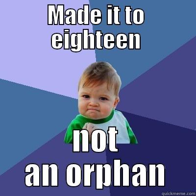 MADE IT TO EIGHTEEN NOT AN ORPHAN Success Kid