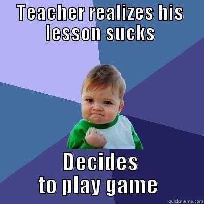 TEACHER REALIZES HIS LESSON SUCKS DECIDES TO PLAY GAME  Success Kid