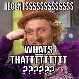 REGENTSSSSSSSSSSSSS WHATS THATTTTTTTTT ?????? Condescending Wonka