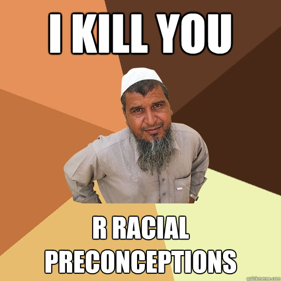 i kill you r racial preconceptions  Ordinary Muslim Man