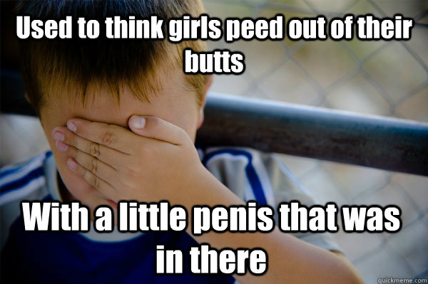 Used to think girls peed out of their butts With a little penis that was in there - Used to think girls peed out of their butts With a little penis that was in there  Confession kid