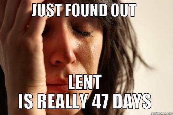            JUST FOUND OUT              LENT IS REALLY 47 DAYS First World Problems