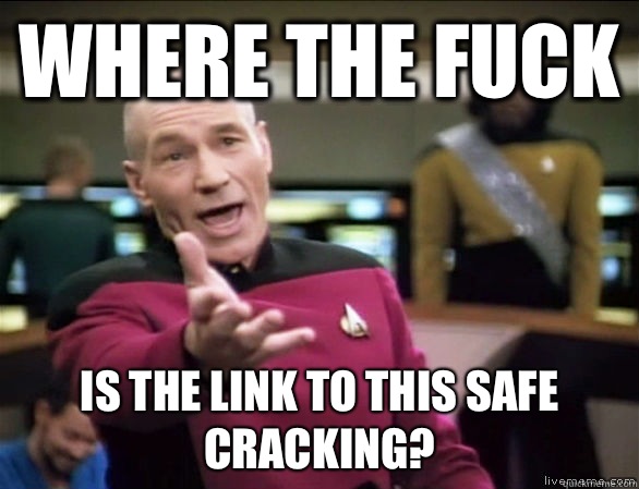 Where the fuck Is the link to this safe cracking? - Where the fuck Is the link to this safe cracking?  Annoyed Picard HD