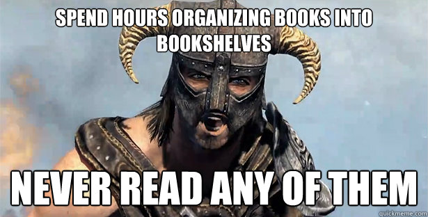 Spend hours organizing books into bookshelves never read any of them  Skyrim time wasting
