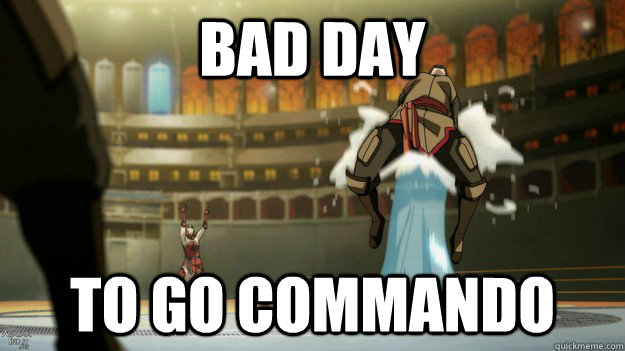 Bad day  to go commando  Brutally Refreshing