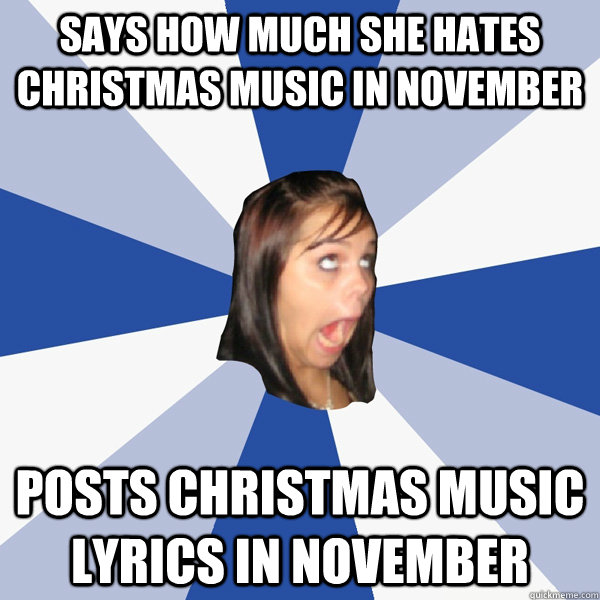 says how much she hates christmas music in november posts christmas music lyrics in november  Annoying Facebook Girl