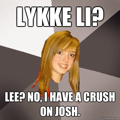 Lykke Li? Lee? No, I have a crush on Josh.  Musically Oblivious 8th Grader
