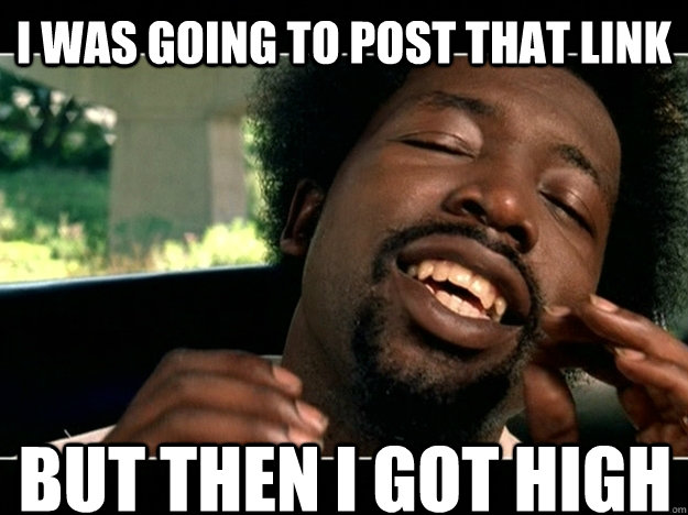 I was going to post that link but then i got high - I was going to post that link but then i got high  afroman