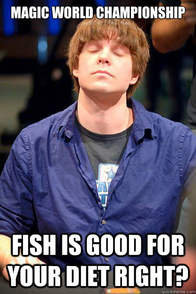 Magic World Championship Fish is good for your diet right? - Magic World Championship Fish is good for your diet right?  Reid Tanking