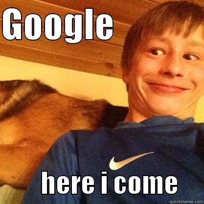 GOOGLE                       HERE I COME     Misc