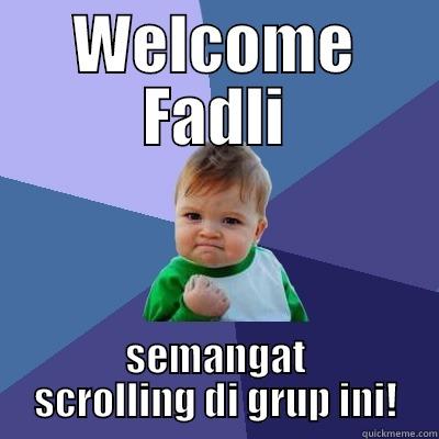 WELCOME FADLI SEMANGAT SCROLLING DI GRUP INI! Success Kid