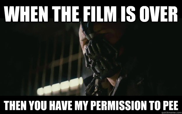 When the Film is over Then you have my permission to pee  Badass Bane