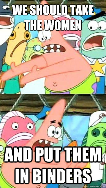 we should take the women and put them in binders  