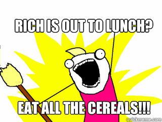 Rich is out to lunch? Eat all the cereals!!!  All The Things
