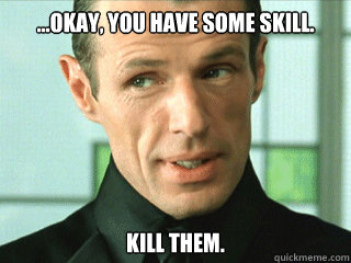 ...okay, you have some skill. kill them. - ...okay, you have some skill. kill them.  The Merovingian