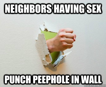 neighbors having sex punch peephole in wall  
