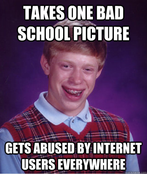 Takes one bad school picture gets abused by internet users everywhere  Bad Luck Brian