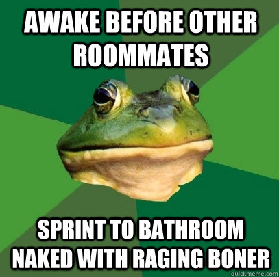 Awake before other roommates Sprint to bathroom naked with raging boner  Foul Bachelor Frog