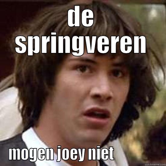 DE SPRINGVEREN MOGEN JOEY NIET                conspiracy keanu