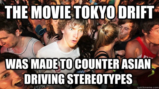 the movie tokyo drift was made to counter asian driving stereotypes  Sudden Clarity Clarence