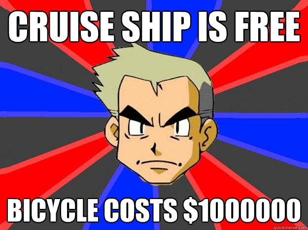 Cruise ship is free Bicycle costs $1000000 - Cruise ship is free Bicycle costs $1000000  Professor Oak