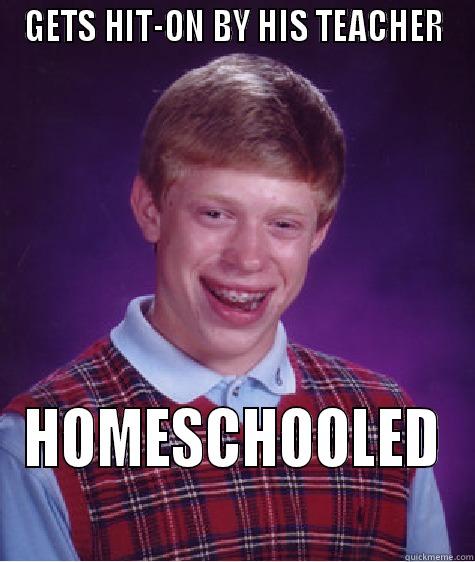GETS HIT-ON BY HIS TEACHER HOMESCHOOLED Bad Luck Brian