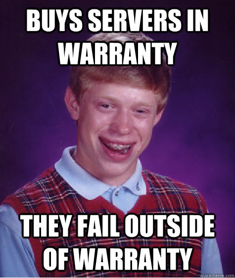 Buys servers in warranty they fail outside of warranty - Buys servers in warranty they fail outside of warranty  Bad Luck Brian