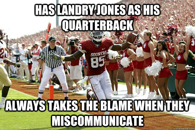 Has landry jones as his quarterback Always takes the blame when they miscommunicate  