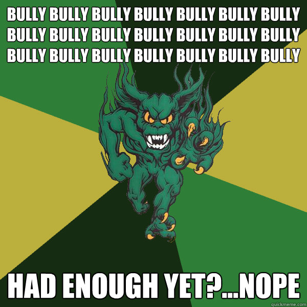 bully bully bully bully bully bully bully bully bully bully bully bully bully bully bully bully bully bully bully bully bully had enough yet?...nope  Green Terror