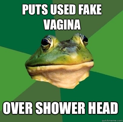 Puts used fake vagina  Over shower head  Foul Bachelor Frog
