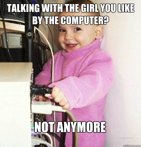 Talking with the girl you like by the computer? not anymore  Troll Baby