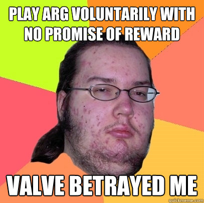 play arg voluntarily with no promise of reward valve betrayed me - play arg voluntarily with no promise of reward valve betrayed me  Butthurt Dweller