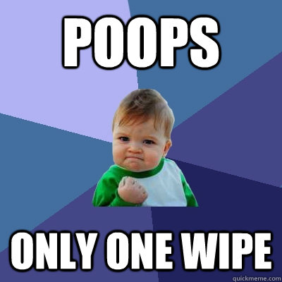 Poops Only one wipe  Success Kid