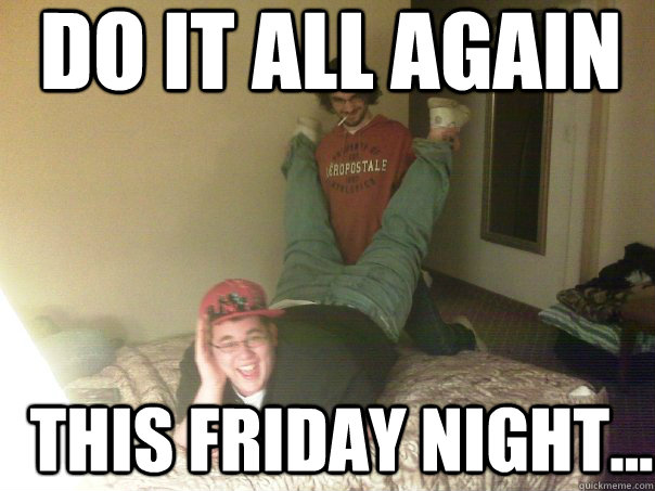 do it all again this friday night... - do it all again this friday night...  tgif zababe