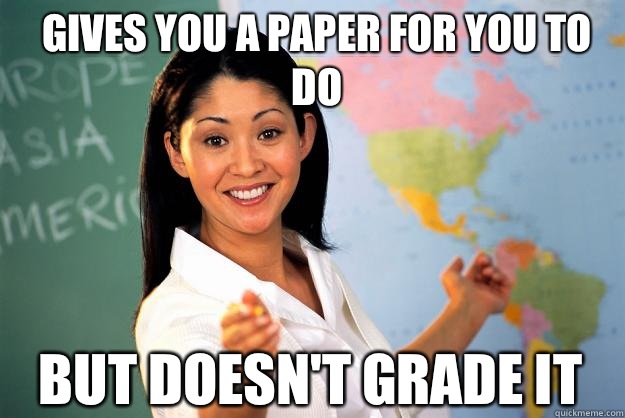 Gives you a paper for you to do but doesn't grade it  Unhelpful High School Teacher