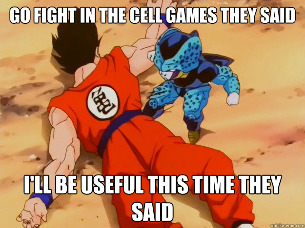 go fight in the cell games they said i'll be useful this time they said   Yamcha Fail