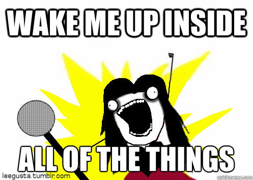 Wake me up inside all of the things - Wake me up inside all of the things  evanescence all of the things