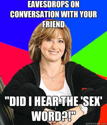 Eavesdrops on conversation with your friend 