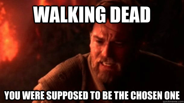 Walking Dead YOU WERE supposed to be THE CHOSEN ONE  